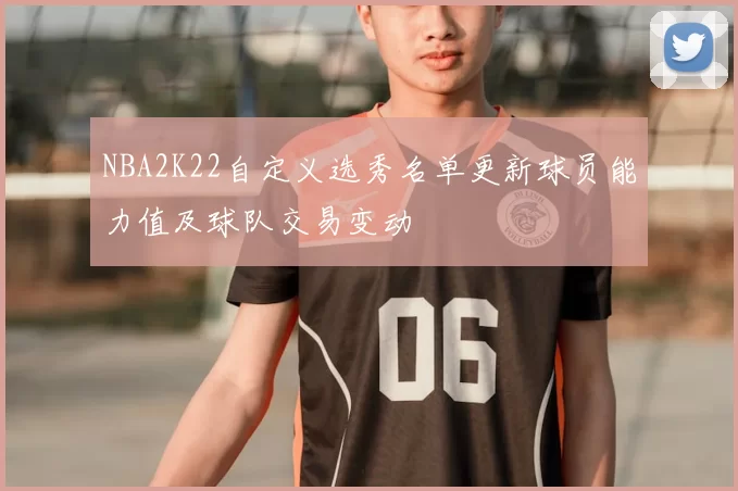 NBA2K22自定义选秀名单更新球员能力值及球队交易变动