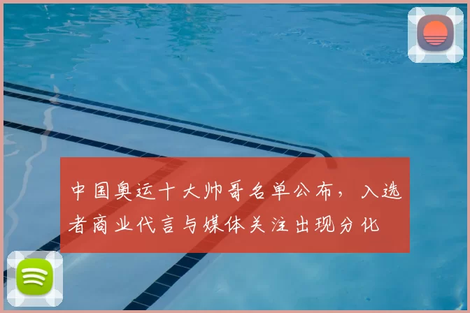 中国奥运十大帅哥名单公布，入选者商业代言与媒体关注出现分化