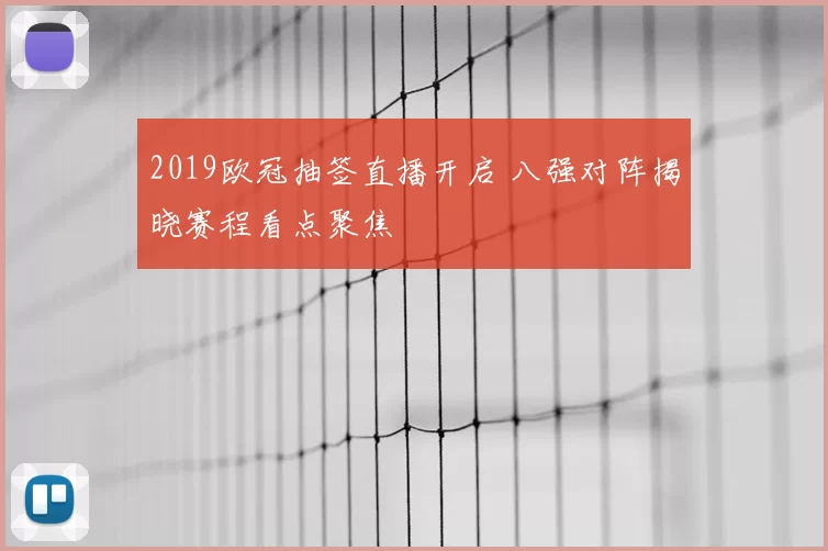 2019欧冠抽签直播开启 八强对阵揭晓赛程看点聚焦
