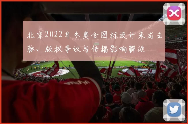 北京2022年冬奥会图标设计来龙去脉、版权争议与传播影响解读