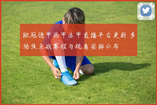 欧冠德甲西甲法甲直播平台更新 多场焦点战赛程与观看安排公布