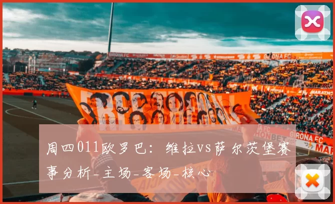 周四011欧罗巴：维拉vs萨尔茨堡赛事分析_主场_客场_核心